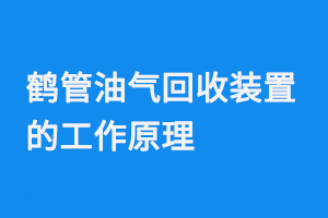 鹤管油气回收装置的工作原理